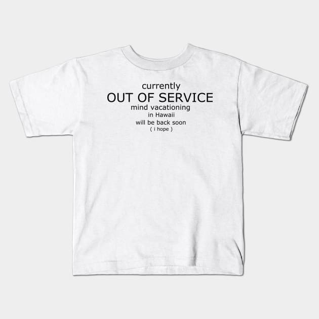 Out of service mind vacationing in Hawaii funny Kids T-Shirt by SpaceWiz95